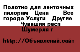 Полотно для ленточных пилорам › Цена ­ 2 - Все города Услуги » Другие   . Чувашия респ.,Шумерля г.